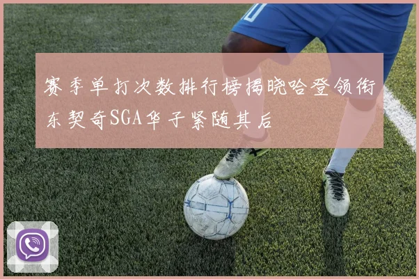 赛季单打次数排行榜揭晓哈登领衔东契奇SGA华子紧随其后