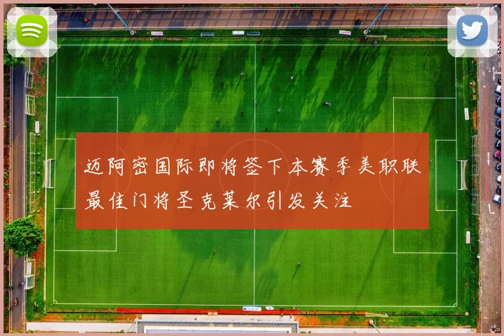 迈阿密国际即将签下本赛季美职联最佳门将圣克莱尔引发关注