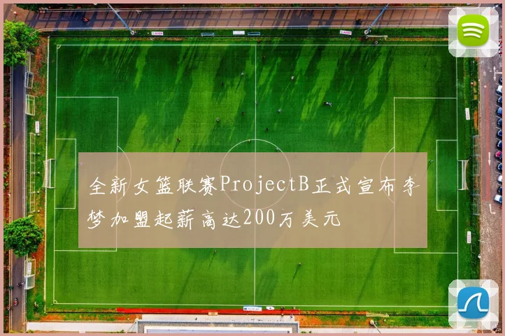 全新女篮联赛ProjectB正式宣布李梦加盟起薪高达200万美元
