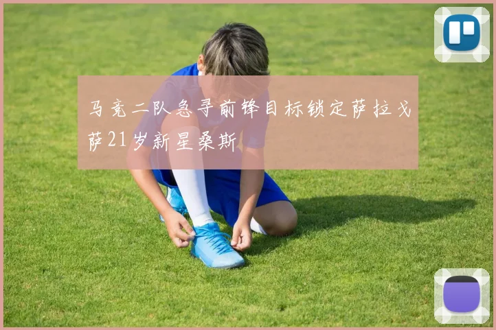 马竞二队急寻前锋目标锁定萨拉戈萨21岁新星桑斯