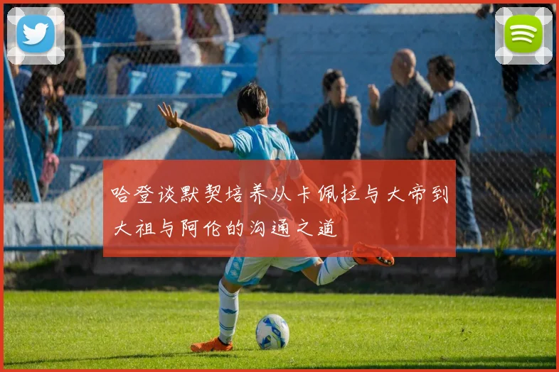 哈登谈默契培养从卡佩拉与大帝到大祖与阿伦的沟通之道