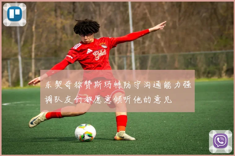 东契奇称赞斯玛特防守沟通能力强调队友们都愿意倾听他的意见