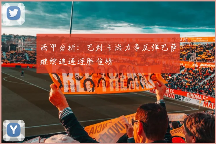 西甲分析：巴列卡诺力争反弹巴萨继续追逐连胜佳绩